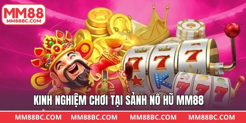 Chia sẻ kinh nghiệm chinh phục sân chơi nổ hũ MM88 Chia sẻ kinh nghiệm chinh phục sân chơi nổ hũ MM88